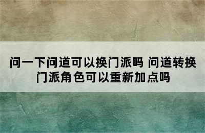 问一下问道可以换门派吗 问道转换门派角色可以重新加点吗